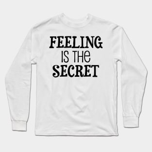 Feeling is the secret - Neville Goddard manifesting Long Sleeve T-Shirt